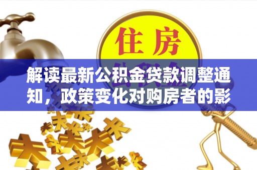 东山解读最新公积金贷款调整通知，政策变化对购房者的影响