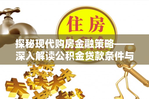东山探秘现代购房金融策略——深入解读公积金贷款条件与优势