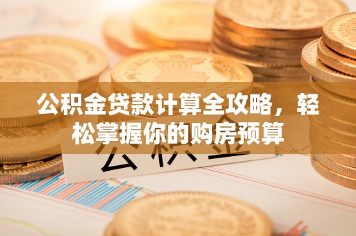 东山公积金贷款计算全攻略，轻松掌握你的购房预算