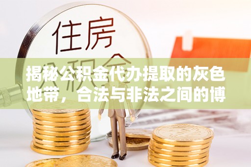 东山揭秘公积金代办提取的灰色地带，合法与非法之间的博弈