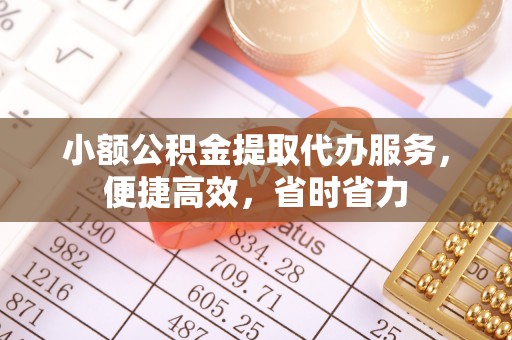 东山小额公积金提取代办服务，便捷高效，省时省力