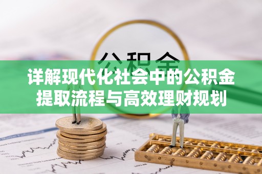东山详解现代化社会中的公积金提取流程与高效理财规划