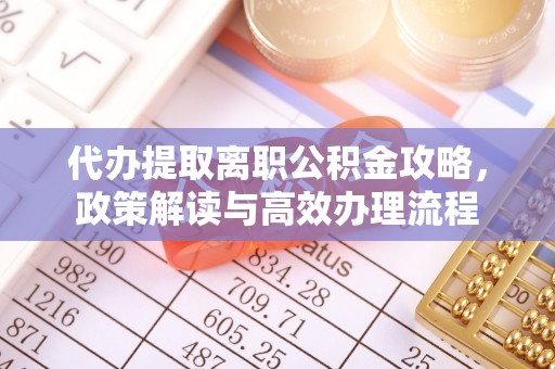 东山代办提取离职公积金攻略，政策解读与高效办理流程