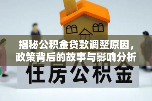 东山揭秘公积金贷款调整原因，政策背后的故事与影响分析