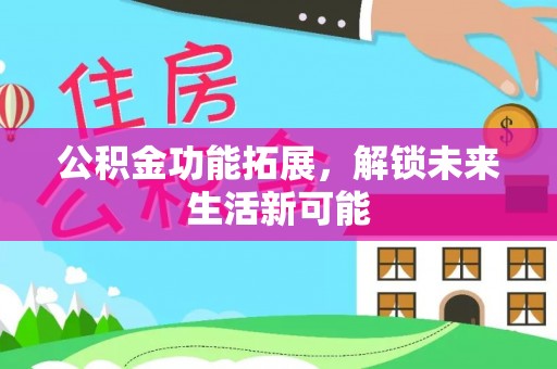 东山公积金功能拓展，解锁未来生活新可能