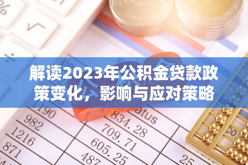 东山解读2023年公积金贷款政策变化，影响与应对策略