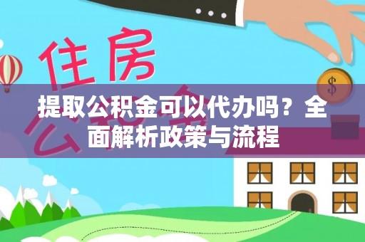 东山提取公积金可以代办吗？全面解析政策与流程