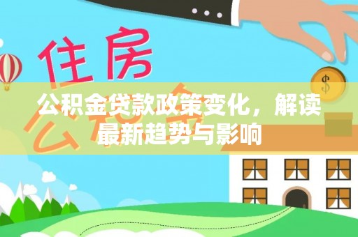 东山公积金贷款政策变化，解读最新趋势与影响
