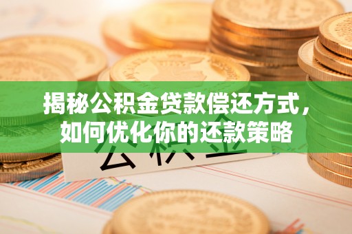 东山揭秘公积金贷款偿还方式，如何优化你的还款策略