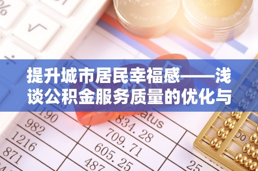 东山提升城市居民幸福感——浅谈公积金服务质量的优化与未来