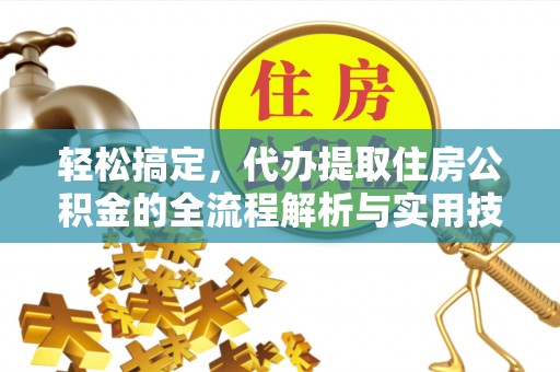 东山轻松搞定，代办提取住房公积金的全流程解析与实用技巧