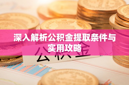 东山深入解析公积金提取条件与实用攻略