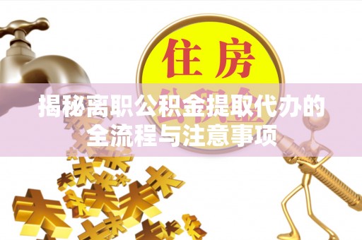 东山揭秘离职公积金提取代办的全流程与注意事项