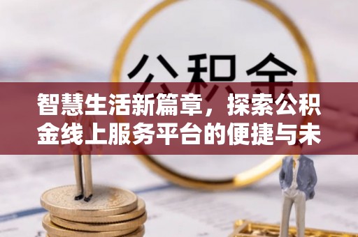 东山智慧生活新篇章，探索公积金线上服务平台的便捷与未来