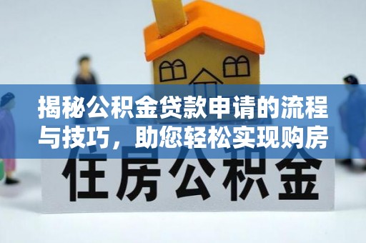 东山揭秘公积金贷款申请的流程与技巧，助您轻松实现购房梦